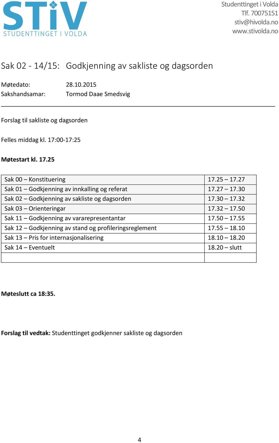 30 Sak 02 Godkjenning av sakliste og dagsorden 17.30 17.32 Sak 03 Orienteringar 17.32 17.50 Sak 11 Godkjenning av vararepresentantar 17.50 17.