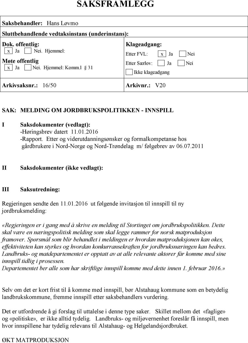 : V20 SAK: MELDING OM JORDBRUKSPOLITIKKEN - INNSPILL I Saksdokumenter (vedlagt): -Høringsbrev datert 11.01.2016 -Rapport.