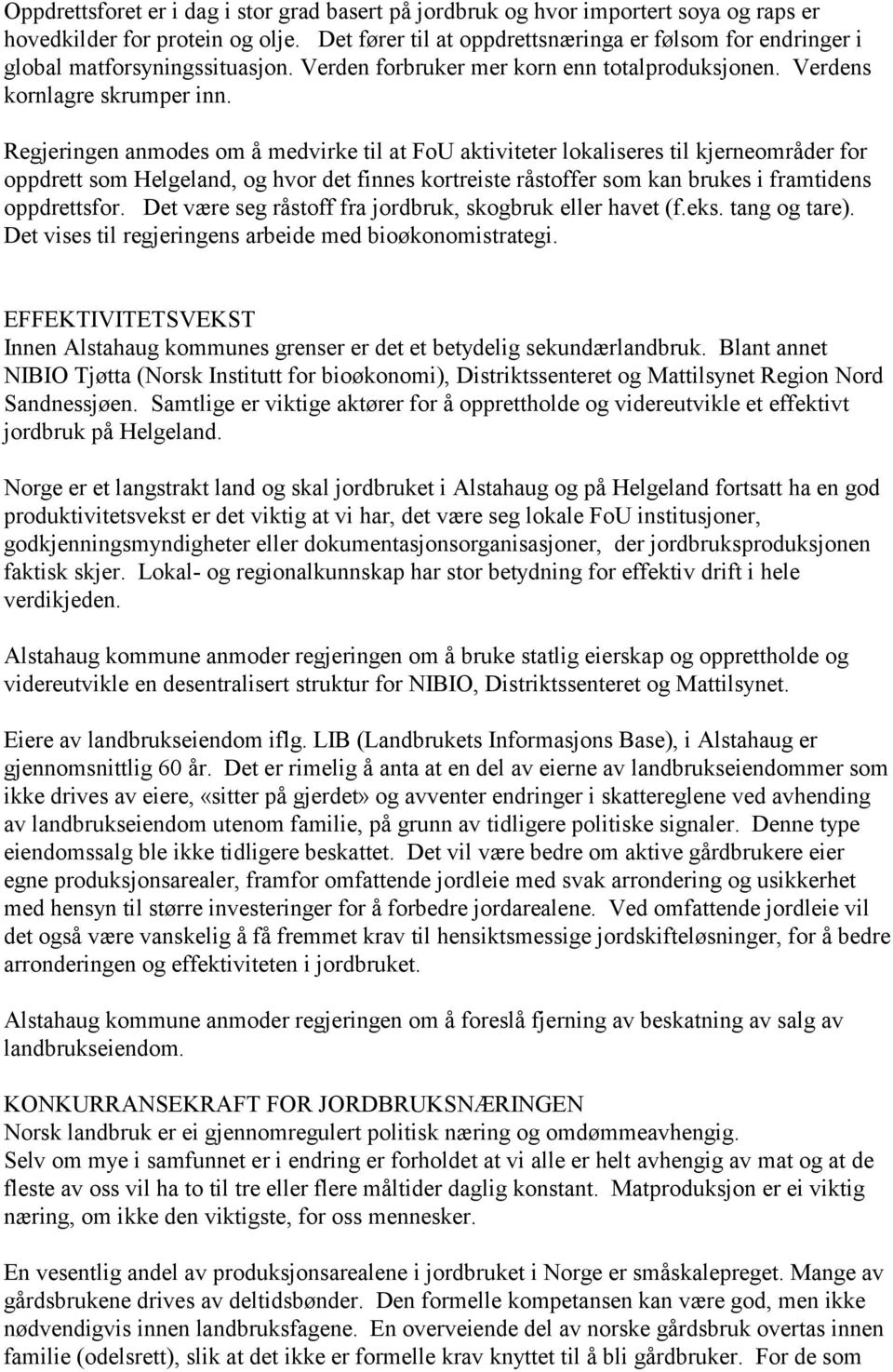 Regjeringen anmodes om å medvirke til at FoU aktiviteter lokaliseres til kjerneområder for oppdrett som Helgeland, og hvor det finnes kortreiste råstoffer som kan brukes i framtidens oppdrettsfor.