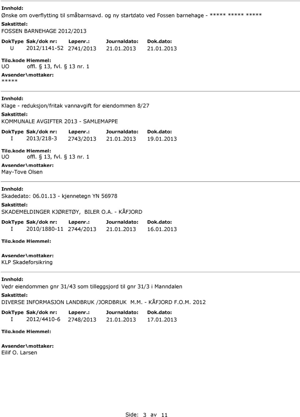 KOMMNALE AVGFTER 2013 - SAMLEMAPPE O 2013/218-3 2743/2013 May-Tove Olsen 19.01.2013 Skadedato: 06.01.13 - kjennetegn YN 56978 SKADEMELDNGER KJØRETØY, BLER O.