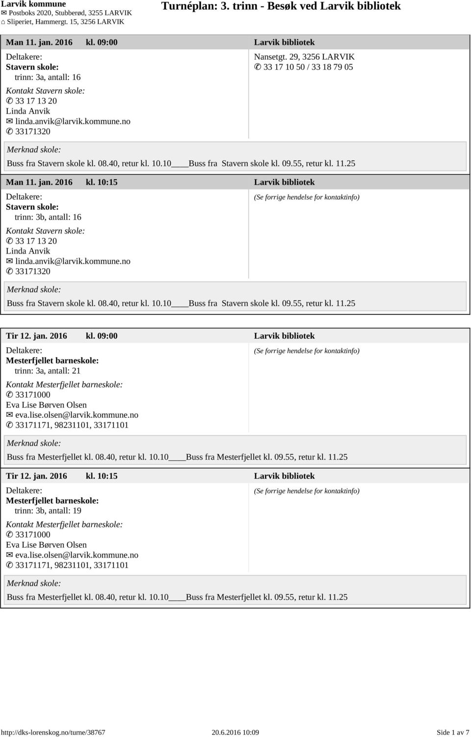 10:15 Larvik bibliotek Stavern skole: trinn: 3b, antall: 16 Kontakt Stavern skole: 33 17 13 20 Linda Anvik linda.anvik@larvik.kommune.no 33171320 Buss fra Stavern skole kl. 08.40, retur kl. 10.