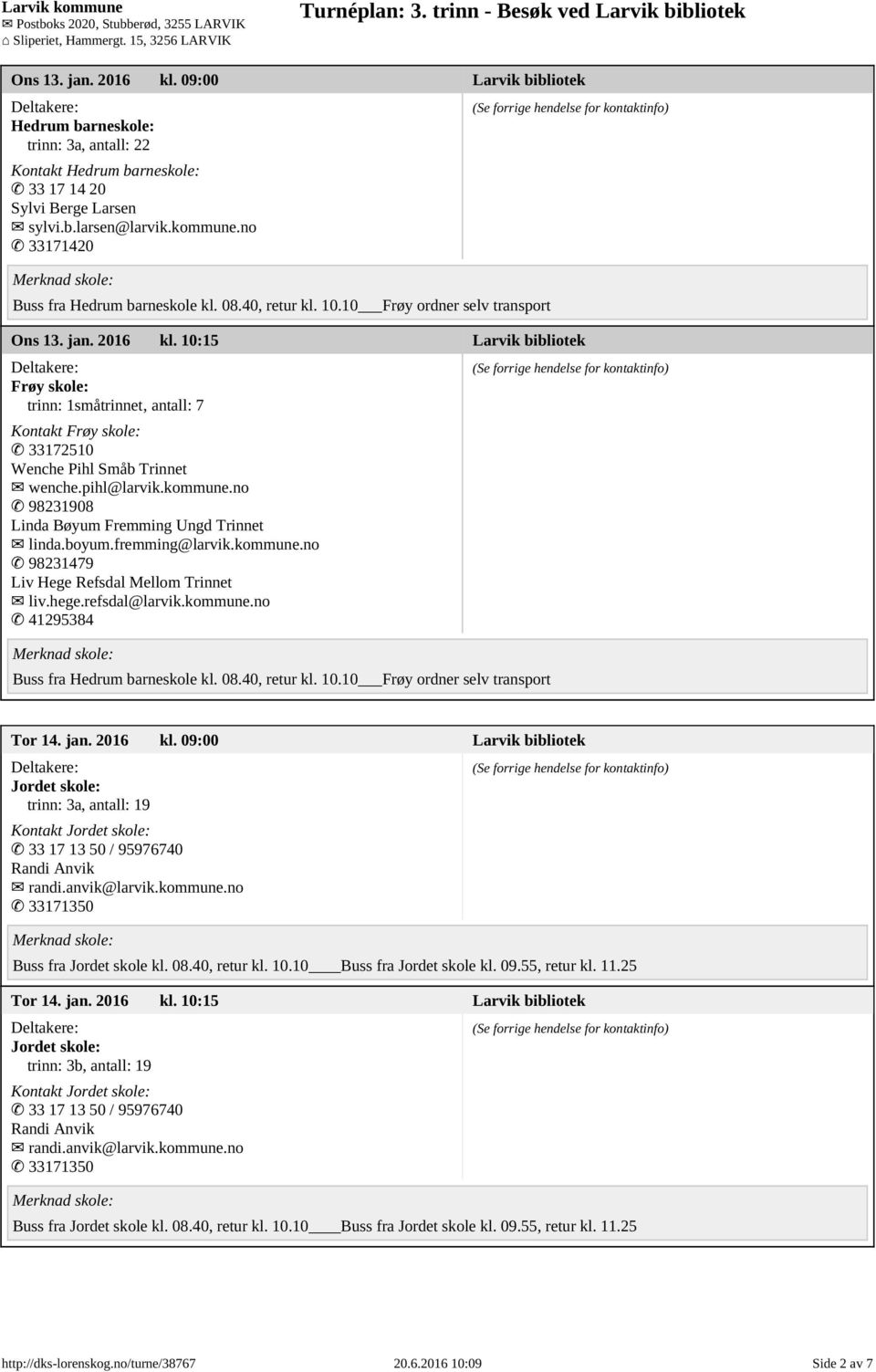 10:15 Larvik bibliotek Frøy skole: trinn: 1småtrinnet, antall: 7 Kontakt Frøy skole: 33172510 Wenche Pihl Småb Trinnet wenche.pihl@larvik.kommune.no 98231908 Linda Bøyum Fremming Ungd Trinnet linda.