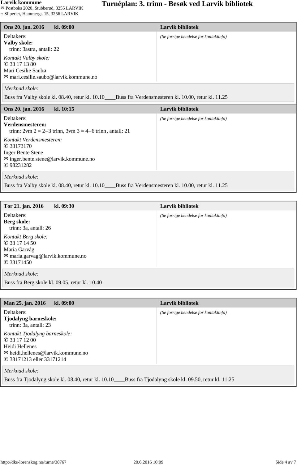 10:15 Larvik bibliotek Verdensmesteren: trinn: 2vm 2 = 2 3 trinn, 3vm 3 = 4 6 trinn, antall: 21 Kontakt Verdensmesteren: 33173170 Inger Bente Stene inger.bente.stene@larvik.kommune.