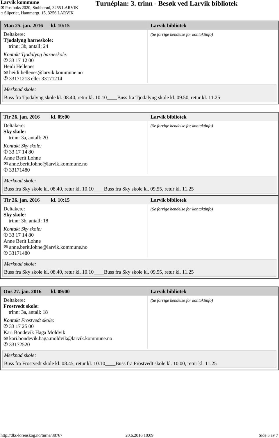 09:00 Larvik bibliotek Sky skole: trinn: 3a, antall: 20 Kontakt Sky skole: 33 17 14 80 Anne Berit Lohne anne.berit.lohne@larvik.kommune.no 33171480 Buss fra Sky skole kl. 08.40, retur kl. 10.