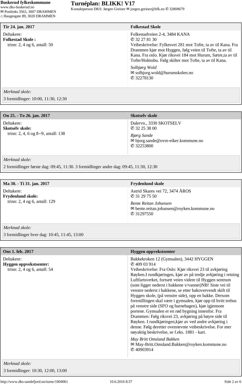 wold@hurumskolen.no 32278130 3 formidlinger: 10:00, 11:30, 12:30 On 25. - To 26. jan. 2017 Skotselv skole: trinn: 2, 4, 6 og 8 9, antall: 138 Skotselv skole Dalervn.