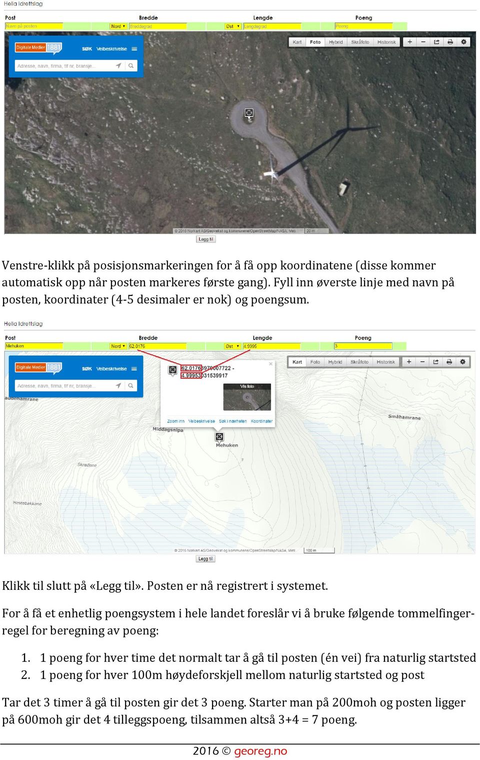 For å få et enhetlig poengsystem i hele landet foreslår vi å bruke følgende tommelfingerregel for beregning av poeng: 1.