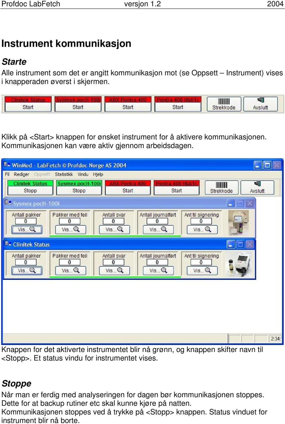 Knappen for det aktiverte instrumentet blir nå grønn, og knappen skifter navn til <Stopp>. Et status vindu for instrumentet vises.