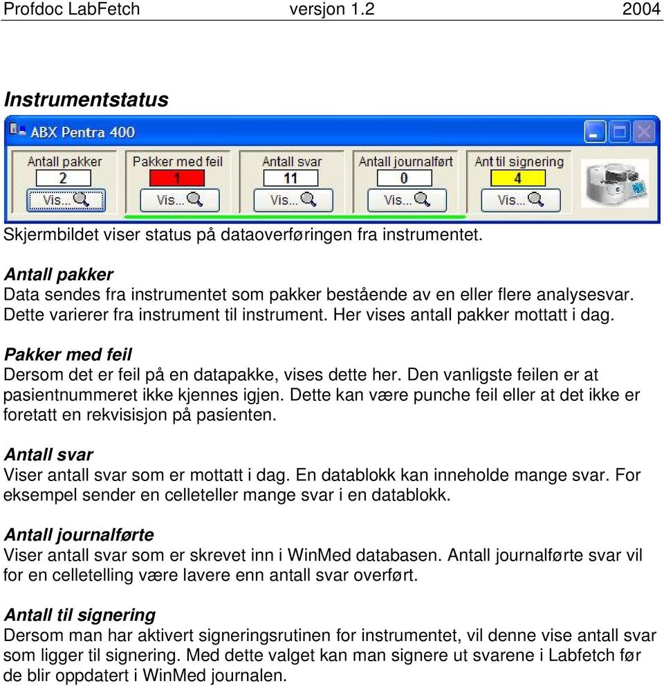 Den vanligste feilen er at pasientnummeret ikke kjennes igjen. Dette kan være punche feil eller at det ikke er foretatt en rekvisisjon på pasienten. Antall svar Viser antall svar som er mottatt i dag.