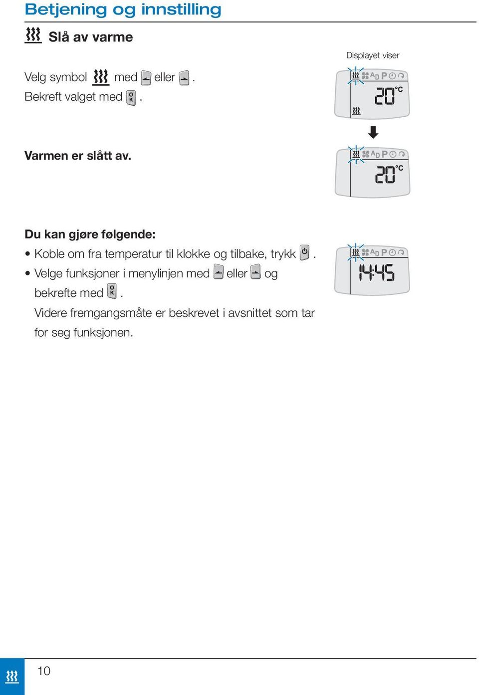 Du kan gjøre følgende: Koble om fra temperatur til klokke og tilbake, trykk.