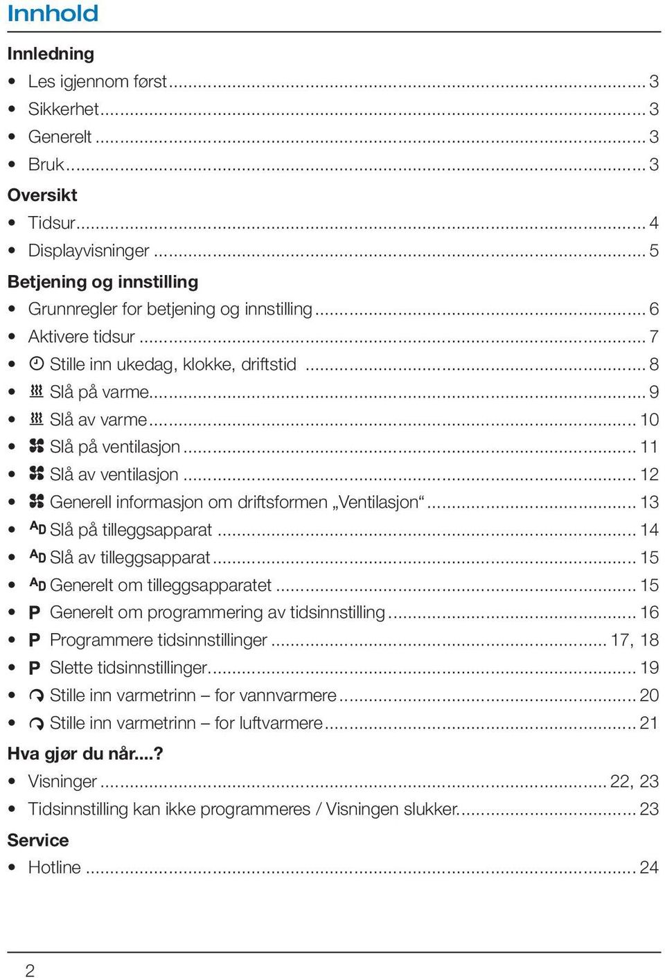 .. 12 Generell informasjon om driftsformen Ventilasjon... 13 Slå på tilleggsapparat... 14 Slå av tilleggsapparat... 15 Generelt om tilleggsapparatet... 15 Generelt om programmering av tidsinnstilling.