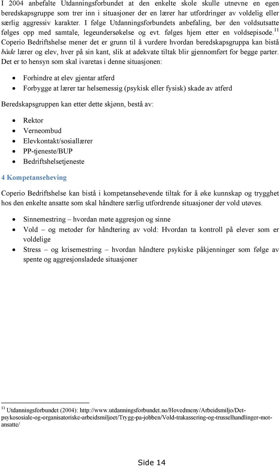 11 Coperio Bedriftshelse mener det er grunn til å vurdere hvordan beredskapsgruppa kan bistå både lærer og elev, hver på sin kant, slik at adekvate tiltak blir gjennomført for begge parter.