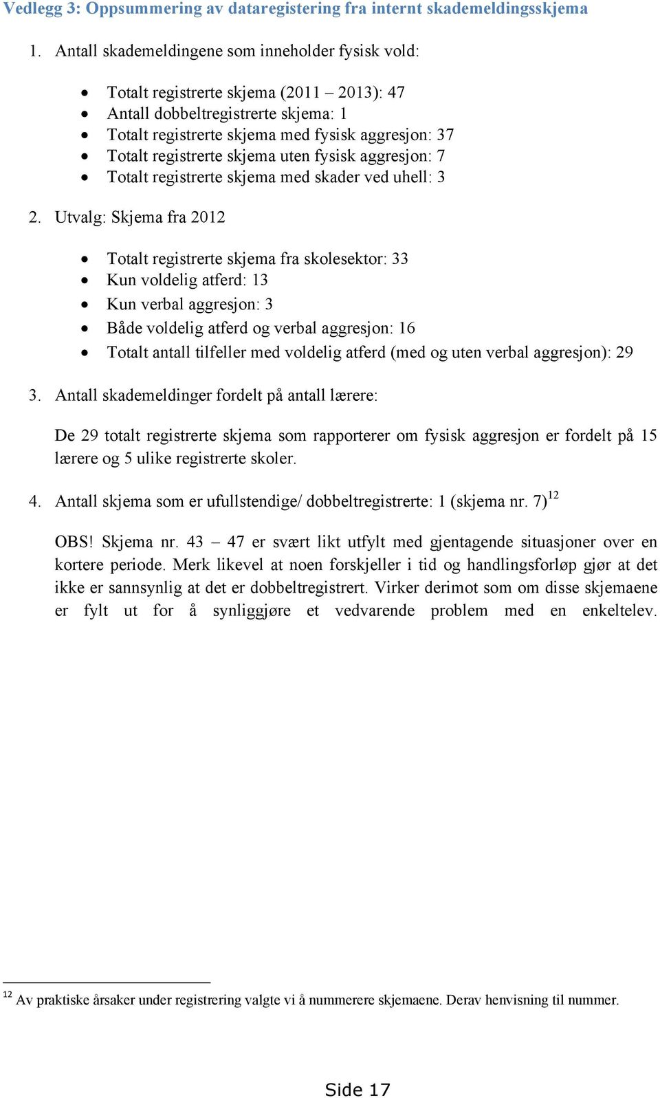 skjema uten fysisk aggresjon: 7 Totalt registrerte skjema med skader ved uhell: 3 2.