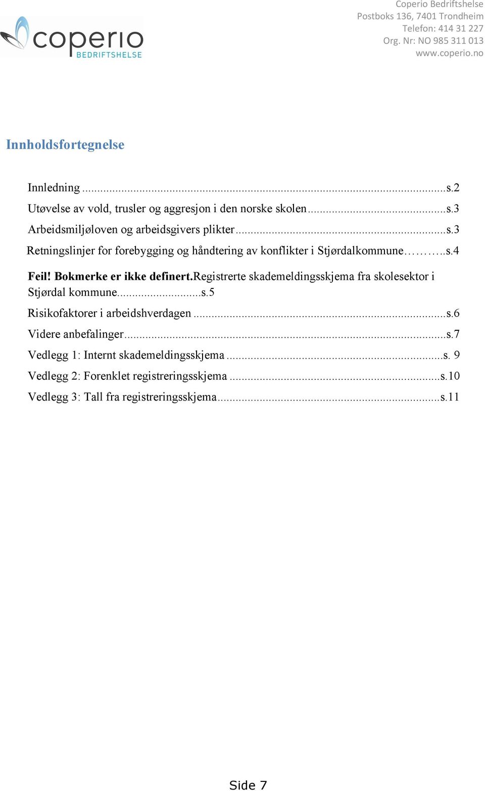 Bokmerke er ikke definert.registrerte skademeldingsskjema fra skolesektor i Stjørdal kommune...s.5 Risikofaktorer i arbeidshverdagen...s.6 Videre anbefalinger...s.7 Vedlegg 1: Internt skademeldingsskjema.