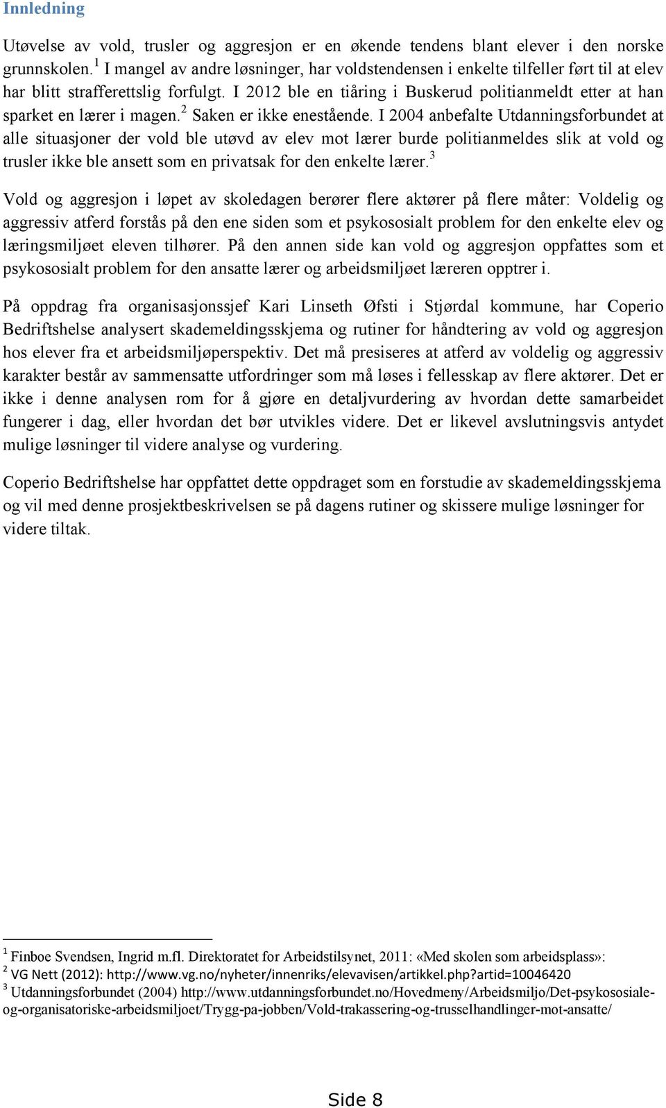 I 2012 ble en tiåring i Buskerud politianmeldt etter at han sparket en lærer i magen. 2 Saken er ikke enestående.