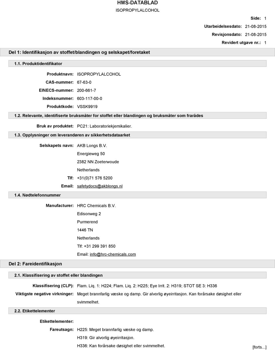 Opplysninger om leverandøren av sikkerhetsdataarket Selskapets navn: AKB Longs B.V. Energieweg 50 2382 NN Zoeterwoude Netherlands Tlf: +31(0)71 576 5200 Email: safetydocs@akblongs.nl 1.4.