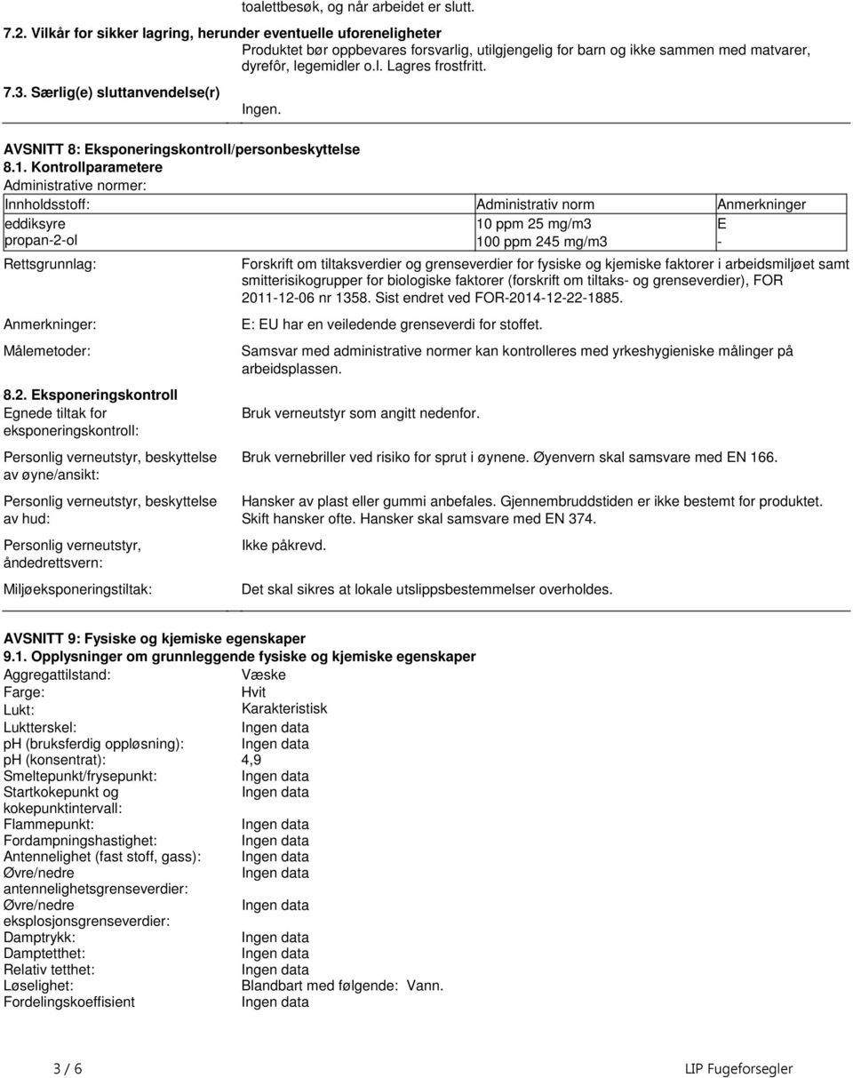 Administrativ norm Anmerkninger eddiksyre propan-2-ol Rettsgrunnlag: Anmerkninger: Målemetoder: 82 Eksponeringskontroll Egnede tiltak for eksponeringskontroll: Personlig verneutstyr, beskyttelse av