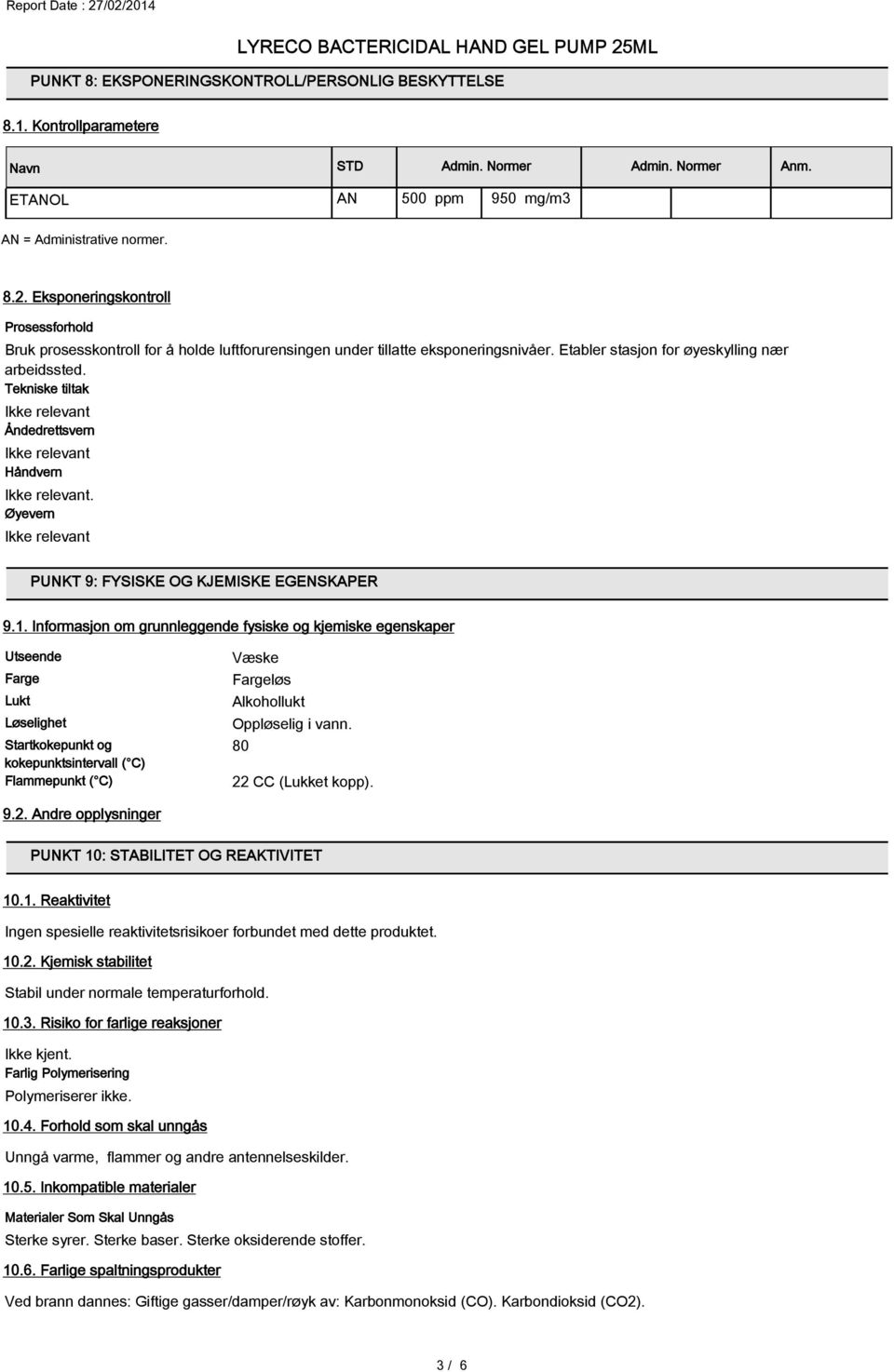 Tekniske tiltak Ikke relevant Åndedrettsvern Ikke relevant Håndvern Ikke relevant. Øyevern Ikke relevant PUNKT 9: FYSISKE OG KJEMISKE EGENSKAPER 9.1.