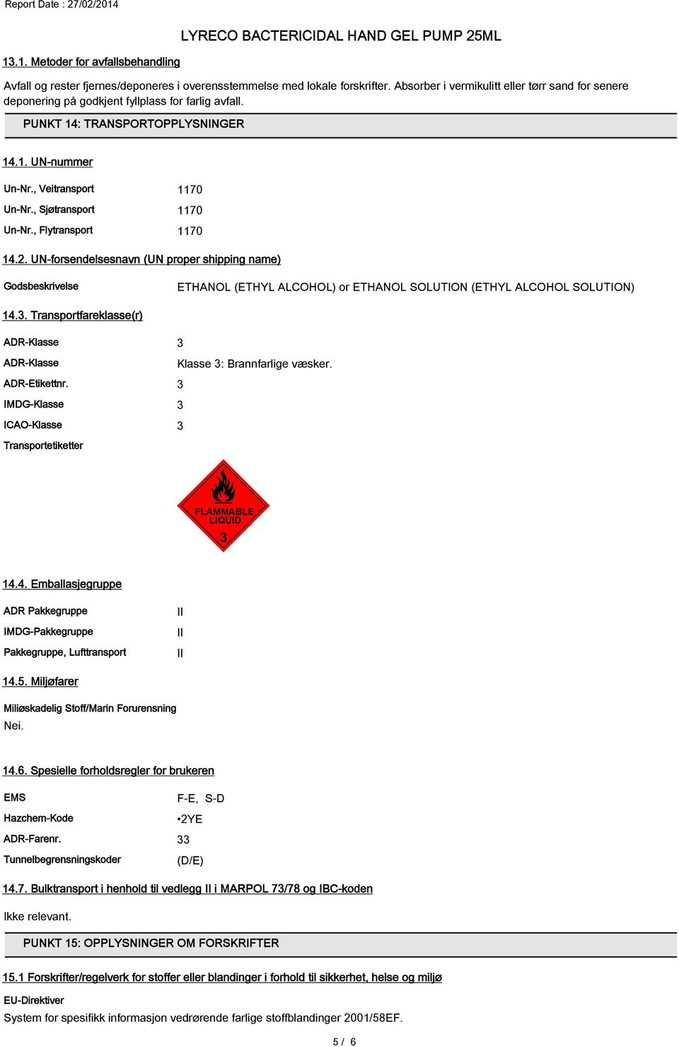 , Sjøtransport 1170 Un-Nr., Flytransport 1170 14.2. UN-forsendelsesnavn (UN proper shipping name) Godsbeskrivelse ETHANOL (ETHYL ALCOHOL) or ETHANOL SOLUTION (ETHYL ALCOHOL SOLUTION) 14.3.