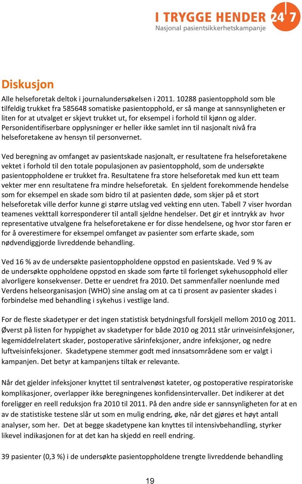 alder. Personidentifiserbare opplysninger er heller ikke samlet inn til nasjonalt nivå fra helseforetakene av hensyn til personvernet.