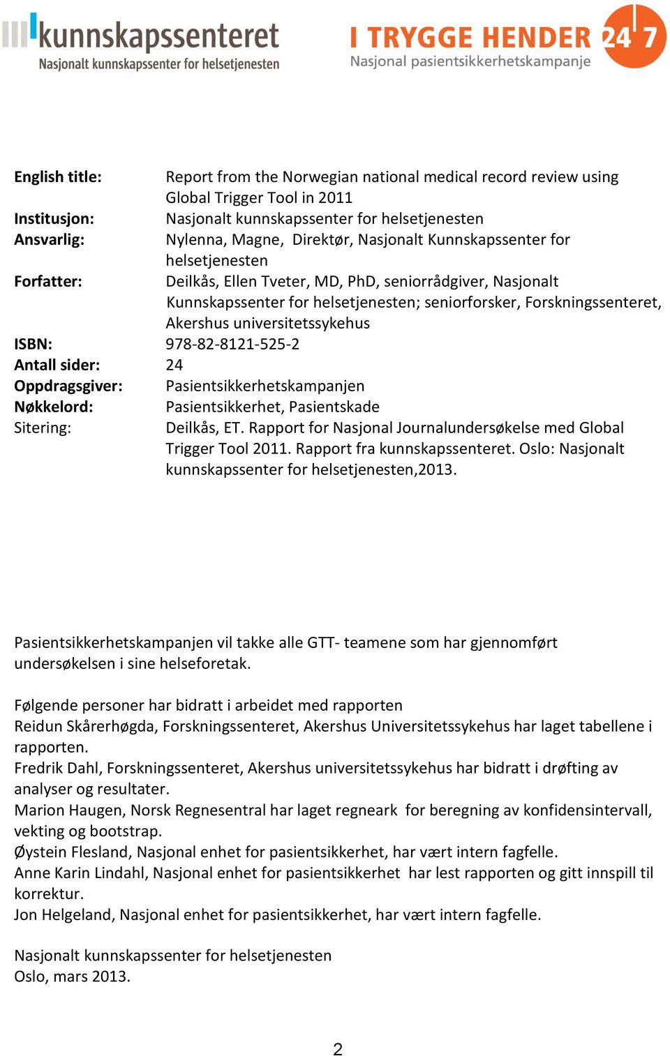 Akershus universitetssykehus ISBN: 978-82-8121-525-2 Antall sider: 24 Oppdragsgiver: Pasientsikkerhetskampanjen Nøkkelord: Pasientsikkerhet, Pasientskade Sitering: Deilkås, ET.