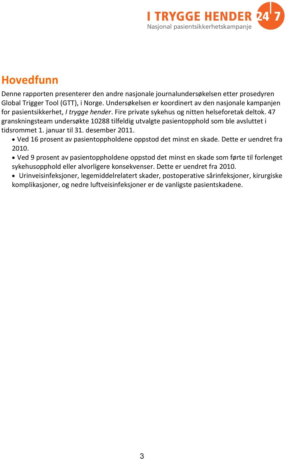 47 granskningsteam undersøkte 10288 tilfeldig utvalgte pasientopphold som ble avsluttet i tidsrommet 1. januar til 31. desember 2011. Ved 16 prosent av pasientoppholdene oppstod det minst en skade.