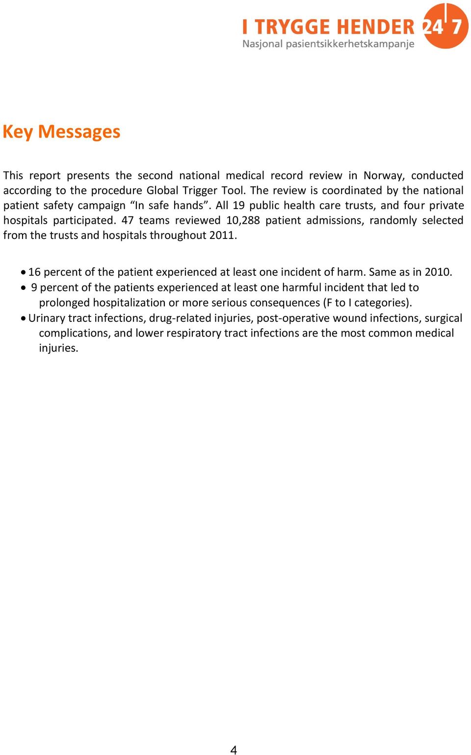 47 teams reviewed 10,288 patient admissions, randomly selected from the trusts and hospitals throughout 2011. 16 percent of the patient experienced at least one incident of harm. Same as in 2010.