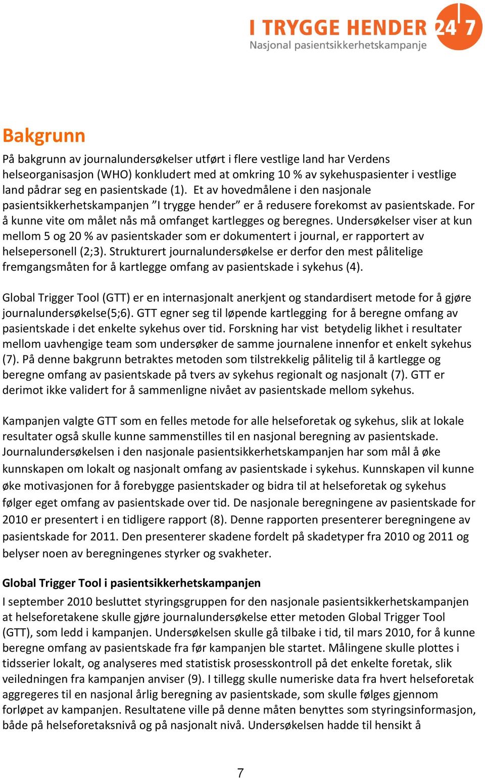 For å kunne vite om målet nås må omfanget kartlegges og beregnes. Undersøkelser viser at kun mellom 5 og 20 % av pasientskader som er dokumentert i journal, er rapportert av helsepersonell (2;3).