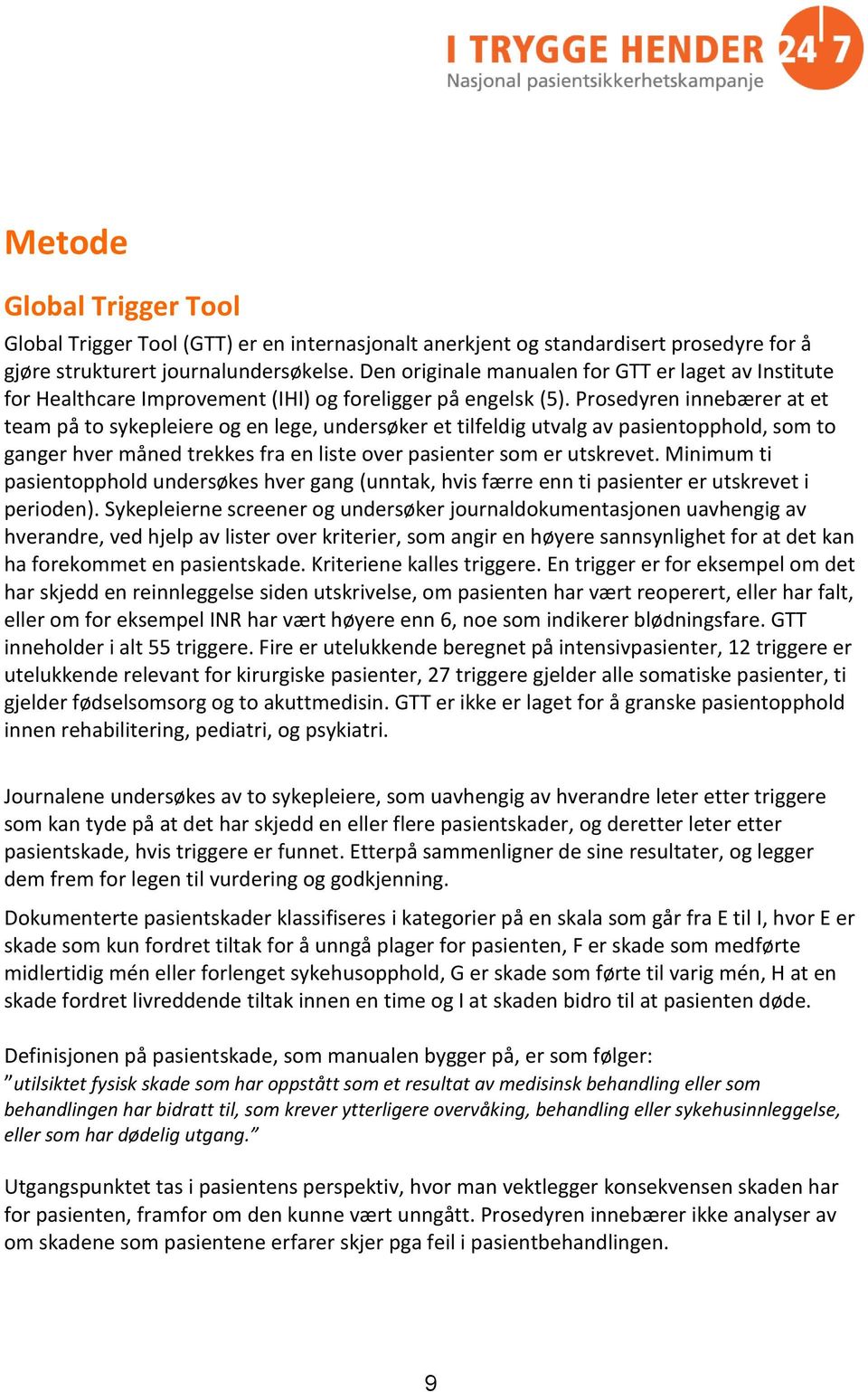 Prosedyren innebærer at et team på to sykepleiere og en lege, undersøker et tilfeldig utvalg av pasientopphold, som to ganger hver måned trekkes fra en liste over pasienter som er utskrevet.