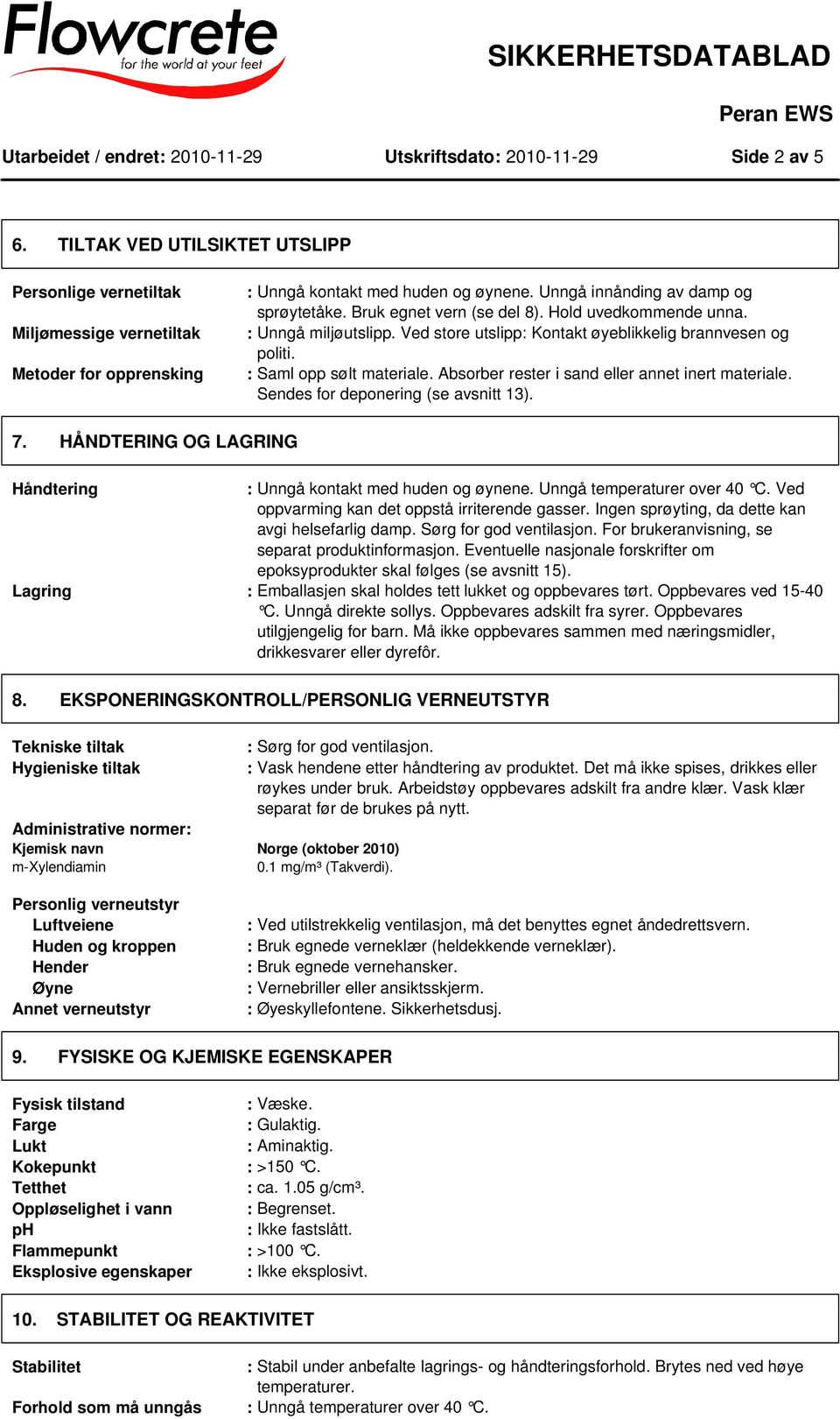 : Saml opp sølt materiale. Absorber rester i sand eller annet inert materiale. Sendes for deponering (se avsnitt 13). 7. HÅNDTERING OG LAGRING Håndtering : Unngå kontakt med huden og øynene.