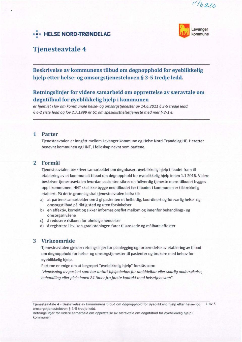 1999 nr 61 om spesialisthelsetjeneste med mer 2 1 e. 1 Parter Tjenesteavtalen er inngått mellom levanger kommune og Helse Nord-Trøndelag HF. Heretter benevnt og HNT, i felleskap nevnt som partene.