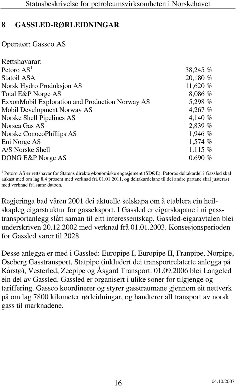 69 % Petoro AS er rettshavar for Statens direkte økonomiske engasjement (SDØE). Petoros deltakardel i Gassled skal aukast med om lag 8,4 prosent med verknad frå.