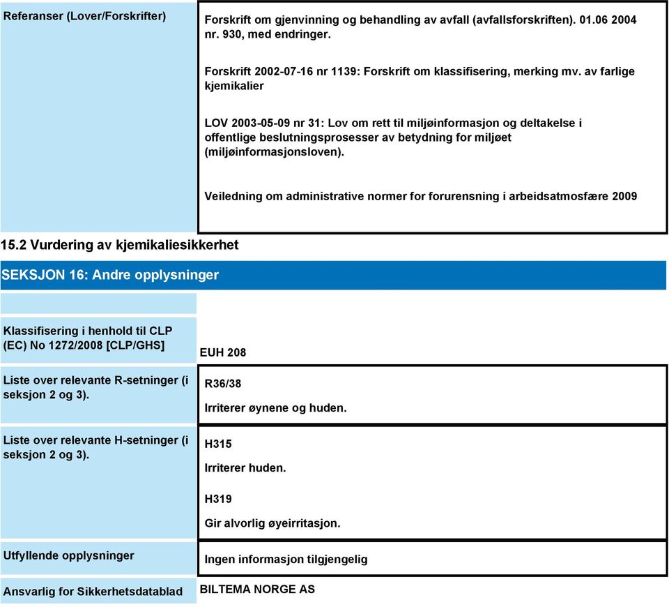 av farlige kjemikalier LOV 2003-05-09 nr 31: Lov om rett til miljøinformasjon og deltakelse i offentlige beslutningsprosesser av betydning for miljøet (miljøinformasjonsloven).