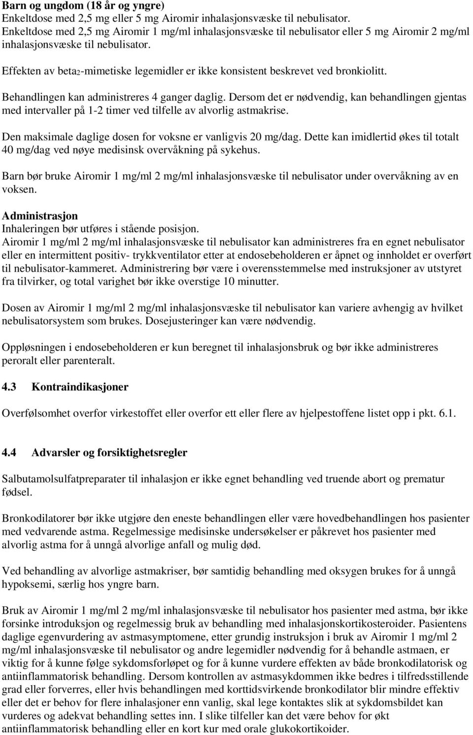 Effekten av beta2-mimetiske legemidler er ikke konsistent beskrevet ved bronkiolitt. Behandlingen kan administreres 4 ganger daglig.