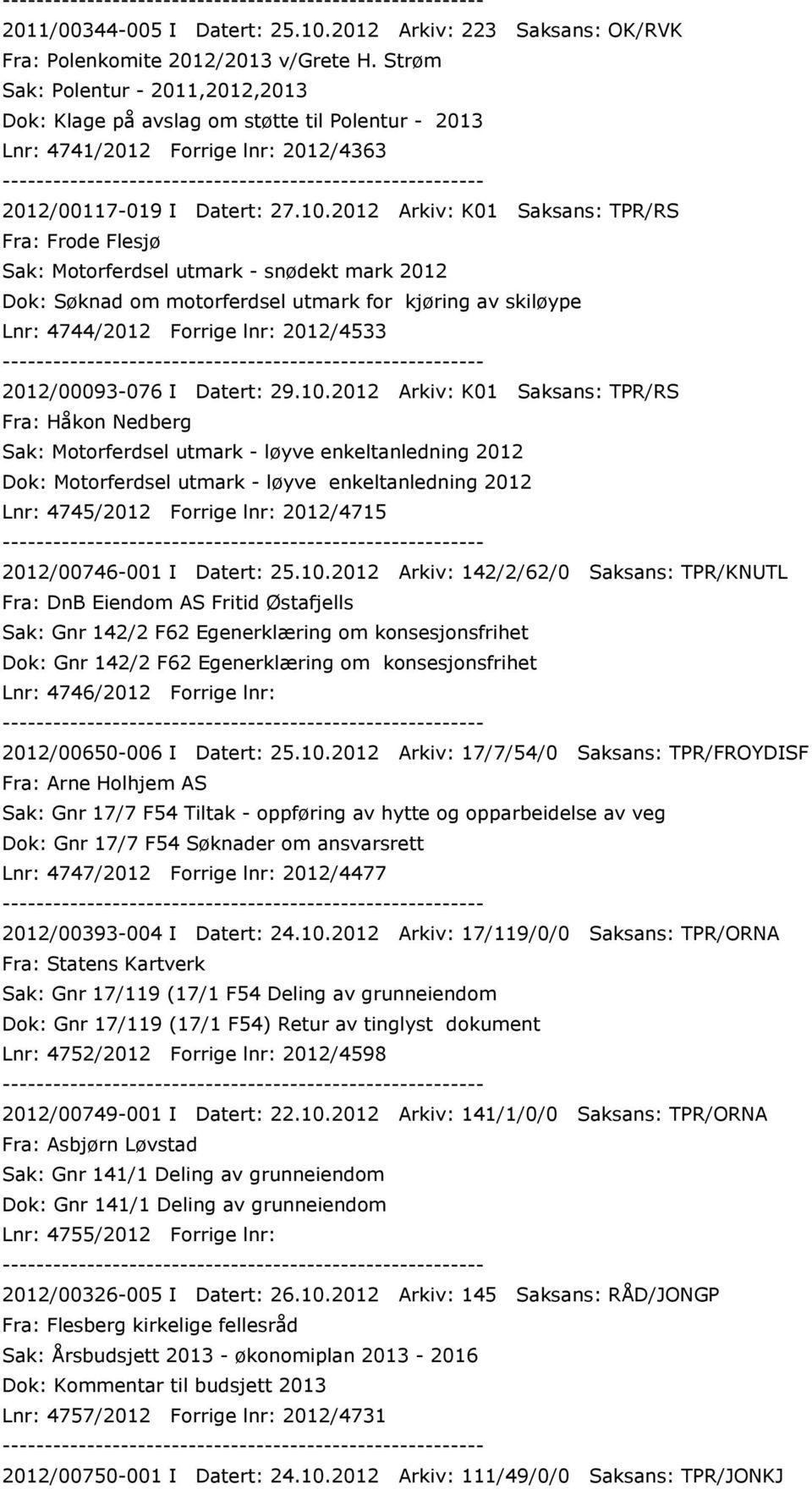 2012 Arkiv: K01 Saksans: TPR/RS Fra: Frode Flesjø Sak: Motorferdsel utmark - snødekt mark 2012 Dok: Søknad om motorferdsel utmark for kjøring av skiløype Lnr: 4744/2012 Forrige lnr: 2012/4533