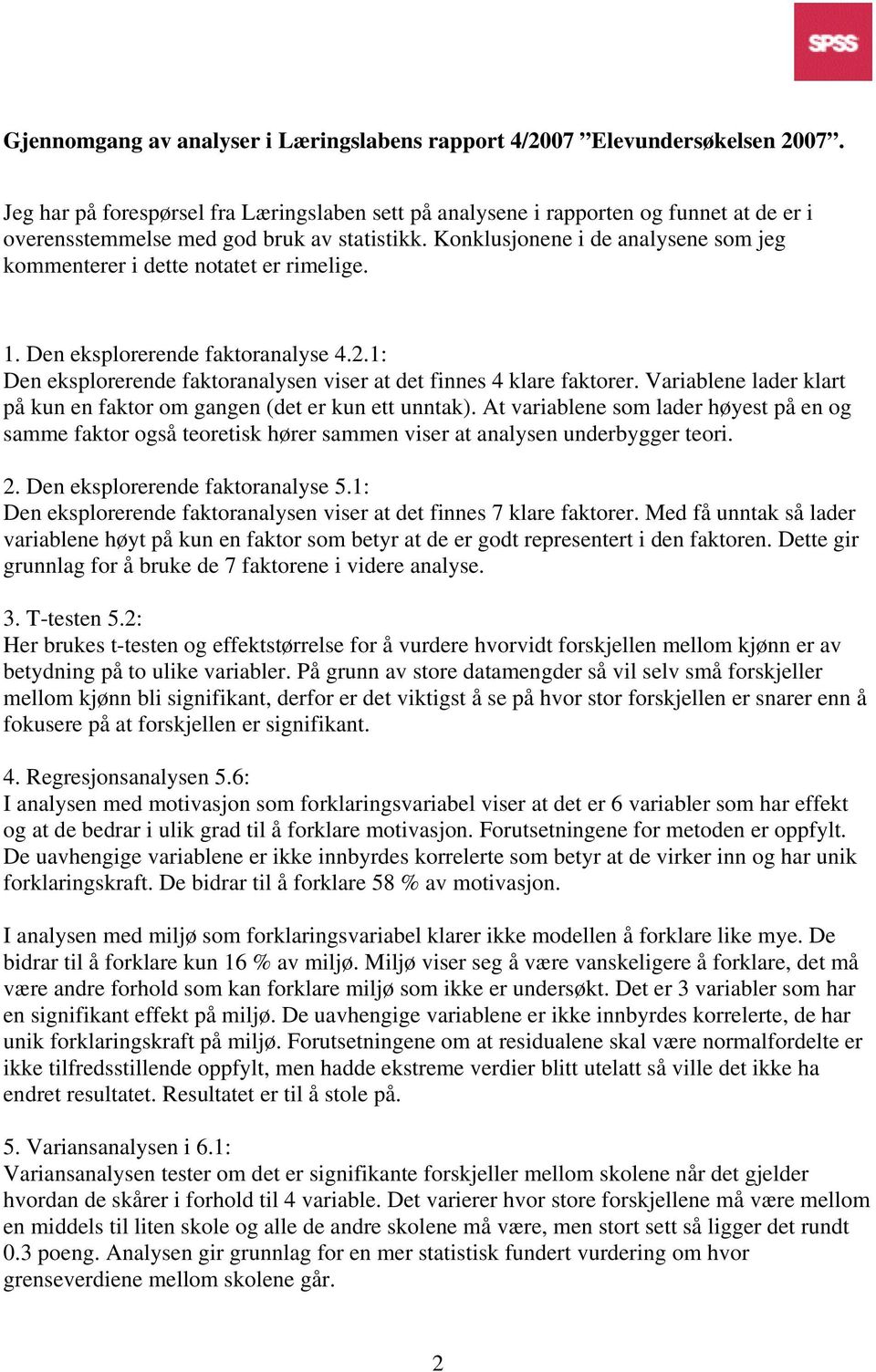 Konklusjonene i de analysene som jeg kommenterer i dette notatet er rimelige. 1. Den eksplorerende faktoranalyse 4.2.1: Den eksplorerende faktoranalysen viser at det finnes 4 klare faktorer.