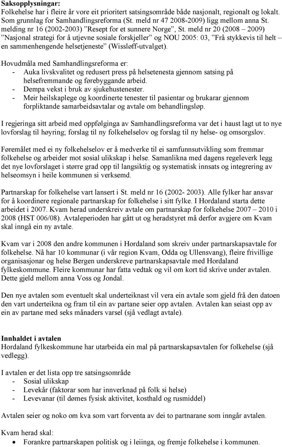 meld nr 20 (2008 2009) Nasjonal strategi for å utjevne sosiale forskjeller og NOU 2005: 03, Frå stykkevis til helt en sammenhengende helsetjeneste (Wissløff-utvalget).