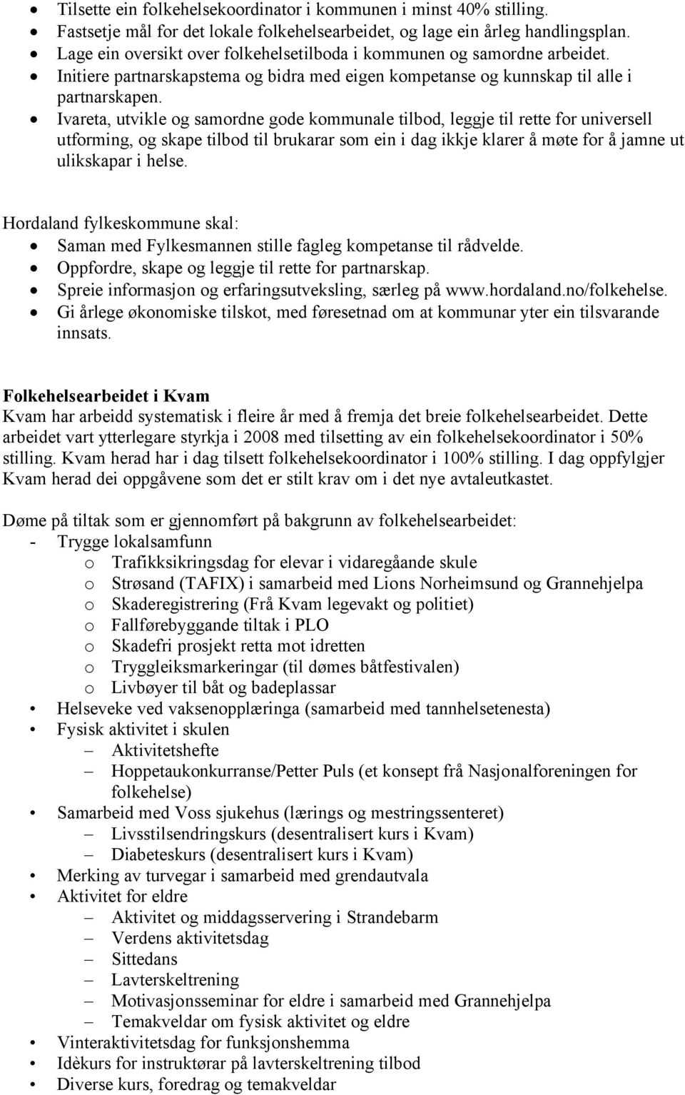 Ivareta, utvikle og samordne gode kommunale tilbod, leggje til rette for universell utforming, og skape tilbod til brukarar som ein i dag ikkje klarer å møte for å jamne ut ulikskapar i helse.