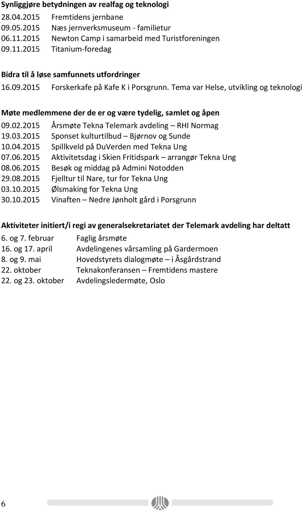 2015 Sponset kulturtilbud Bjørnov og Sunde 10.04.2015 Spillkveld på DuVerden med Tekna Ung 07.06.2015 Aktivitetsdag i Skien Fritidspark arrangør Tekna Ung 08.06.2015 Besøk og middag på Admini Notodden 29.