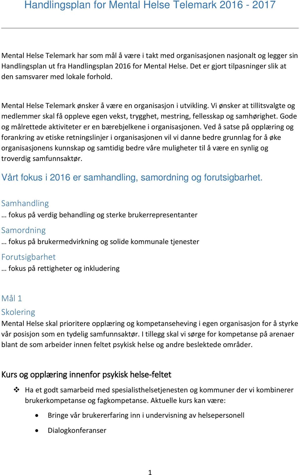 Vi ønsker at tillitsvalgte og medlemmer skal få oppleve egen vekst, trygghet, mestring, fellesskap og samhørighet. Gode og målrettede aktiviteter er en bærebjelkene i organisasjonen.