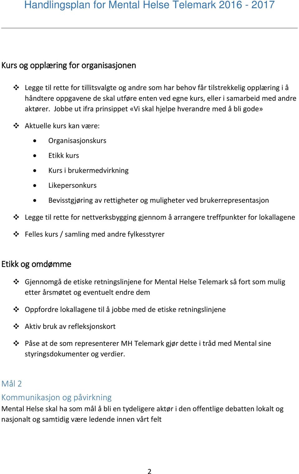 Jobbe ut ifra prinsippet «Vi skal hjelpe hverandre med å bli gode» Aktuelle kurs kan være: Organisasjonskurs Etikk kurs Kurs i brukermedvirkning Likepersonkurs Bevisstgjøring av rettigheter og