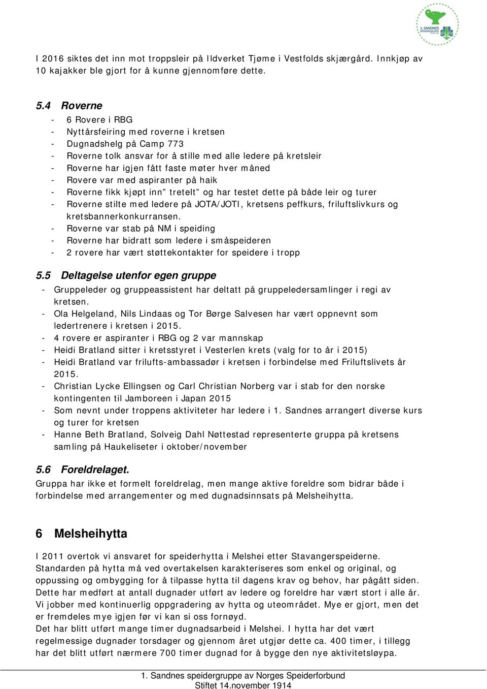 måned - Rovere var med aspiranter på haik - Roverne fikk kjøpt inn tretelt og har testet dette på både leir og turer - Roverne stilte med ledere på JOTA/JOTI, kretsens peffkurs, friluftslivkurs og