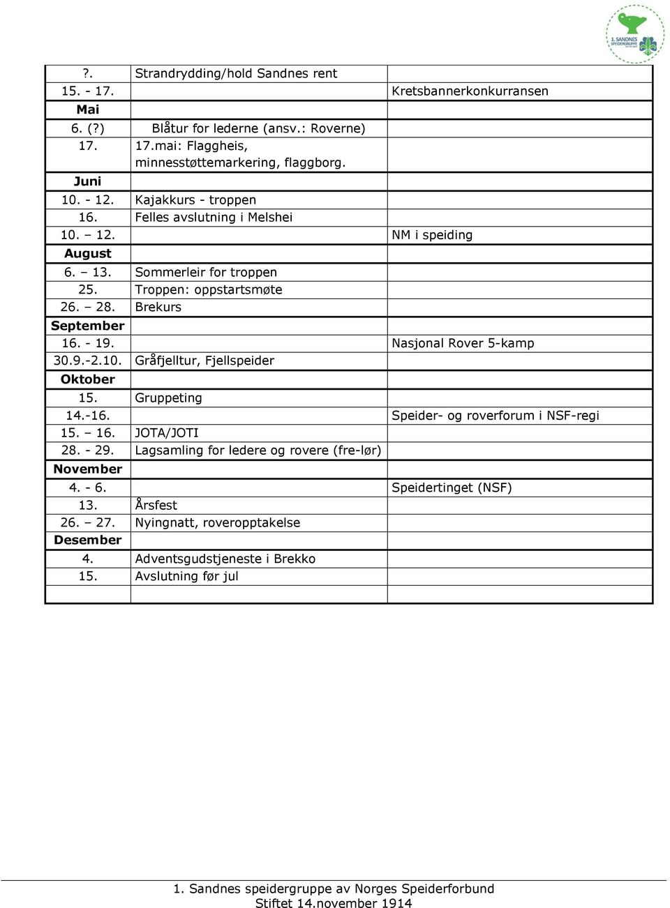 Brekurs September 16. - 19. Nasjonal Rover 5-kamp 30.9.-2.10. Gråfjelltur, Fjellspeider Oktober 15. Gruppeting 14.-16. Speider- og roverforum i NSF-regi 15. 16. JOTA/JOTI 28.