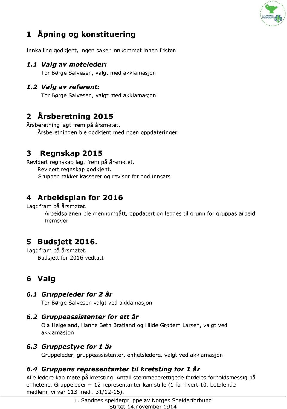 3 Regnskap 2015 Revidert regnskap lagt frem på årsmøtet. Revidert regnskap godkjent. Gruppen takker kasserer og revisor for god innsats 4 Arbeidsplan for 2016 Lagt fram på årsmøtet.