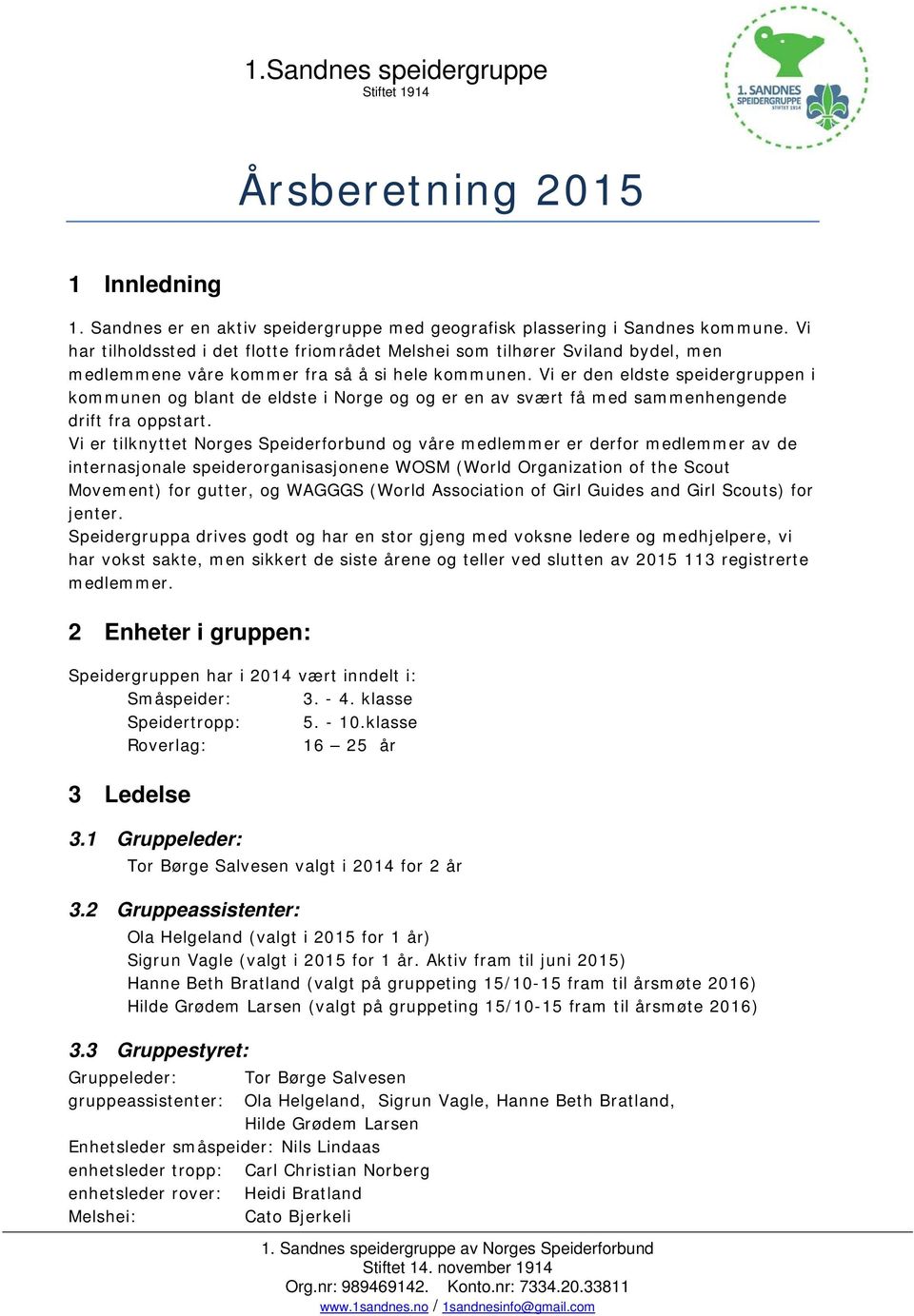 Vi er den eldste speidergruppen i kommunen og blant de eldste i Norge og og er en av svært få med sammenhengende drift fra oppstart.