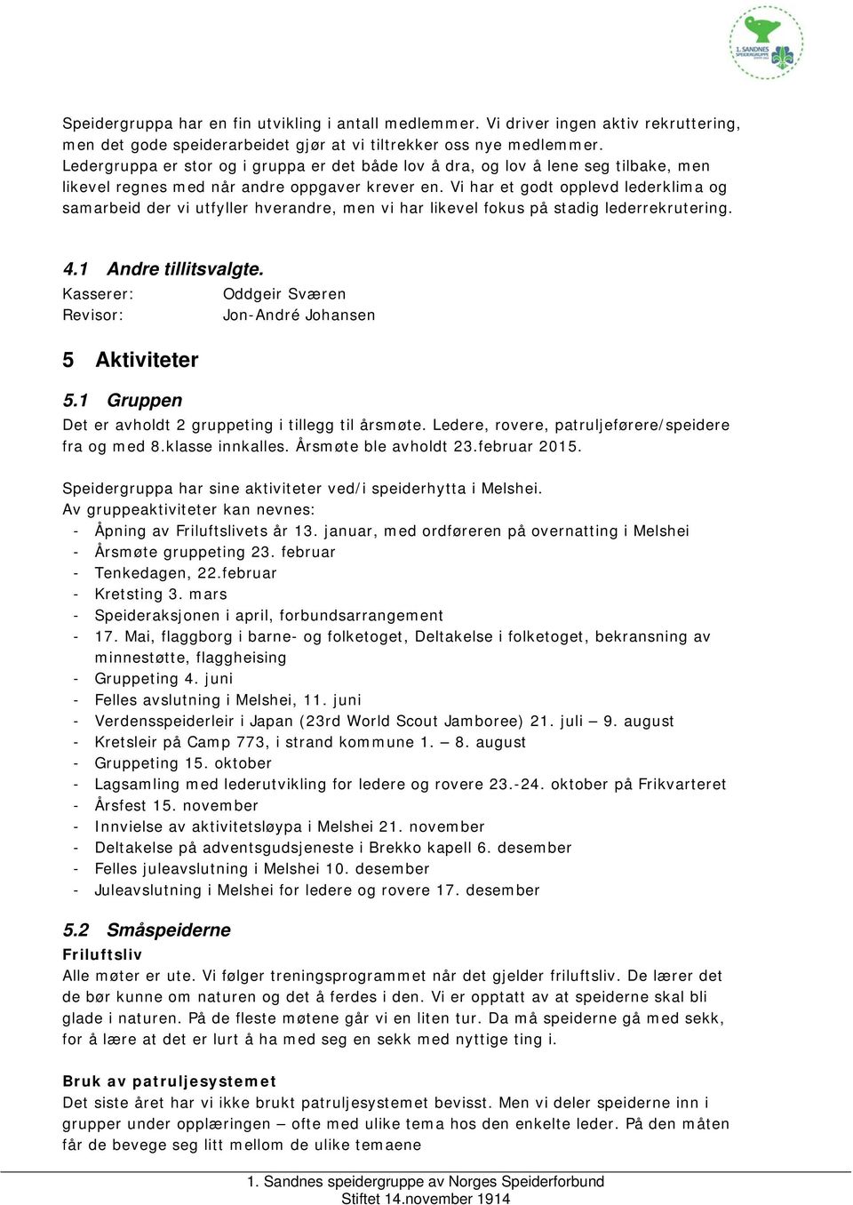 Vi har et godt opplevd lederklima og samarbeid der vi utfyller hverandre, men vi har likevel fokus på stadig lederrekrutering. 4.1 Andre tillitsvalgte.