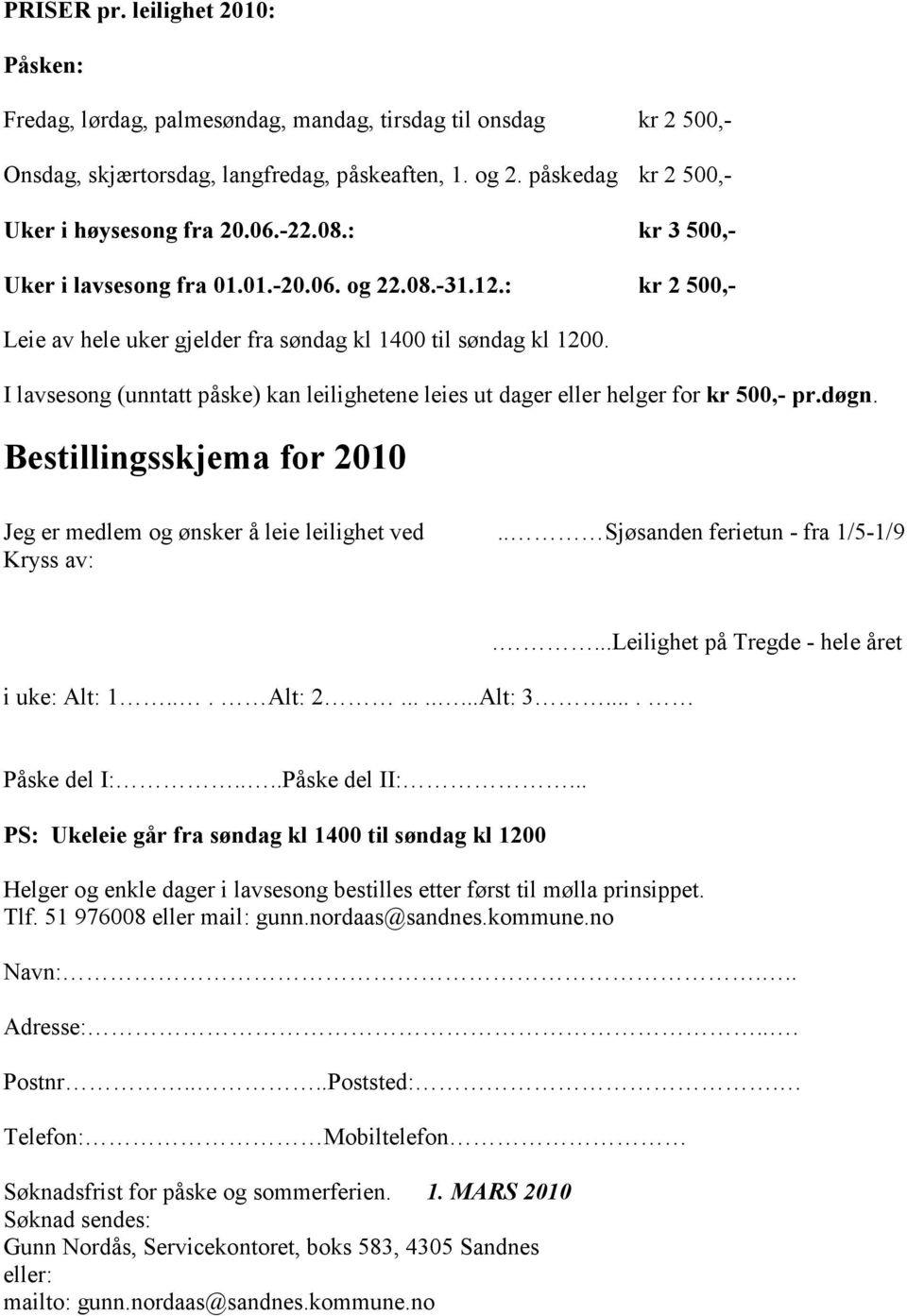 I lavsesong (unntatt påske) kan leilighetene leies ut dager eller helger for kr 500,- pr.døgn. Bestillingsskjema for 2010 Jeg er medlem og ønsker å leie leilighet ved.