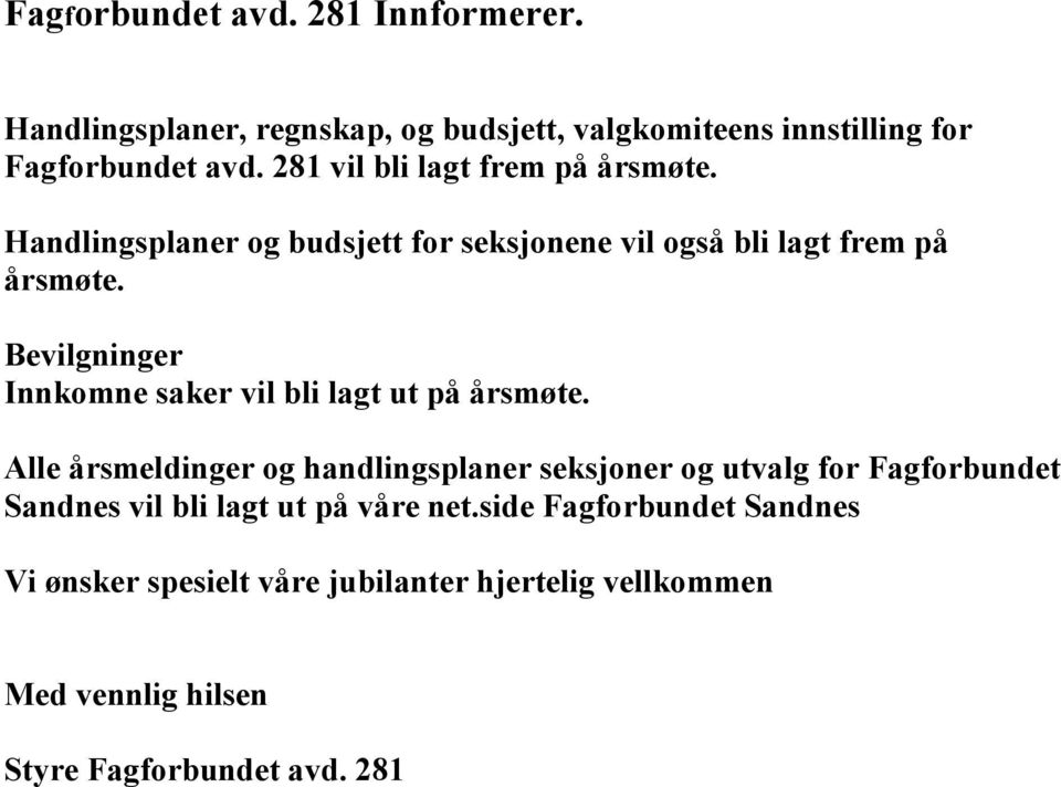 Bevilgninger Innkomne saker vil bli lagt ut på årsmøte.