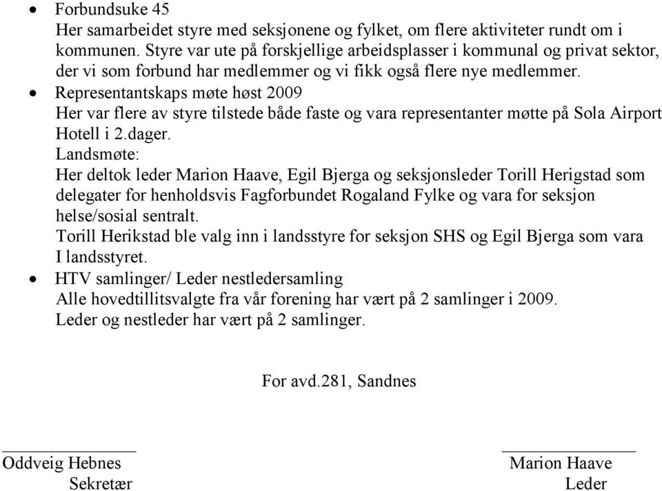 Representantskaps møte høst 2009 Her var flere av styre tilstede både faste og vara representanter møtte på Sola Airport Hotell i 2.dager.