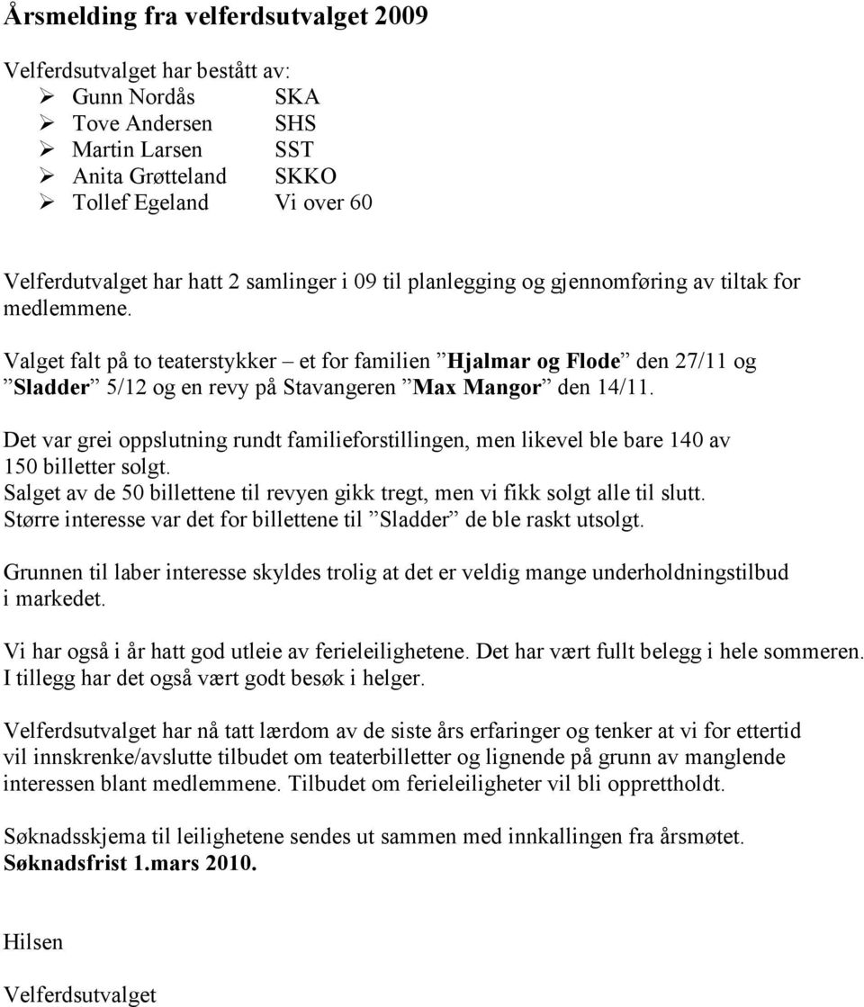 Valget falt på to teaterstykker et for familien Hjalmar og Flode den 27/11 og Sladder 5/12 og en revy på Stavangeren Max Mangor den 14/11.