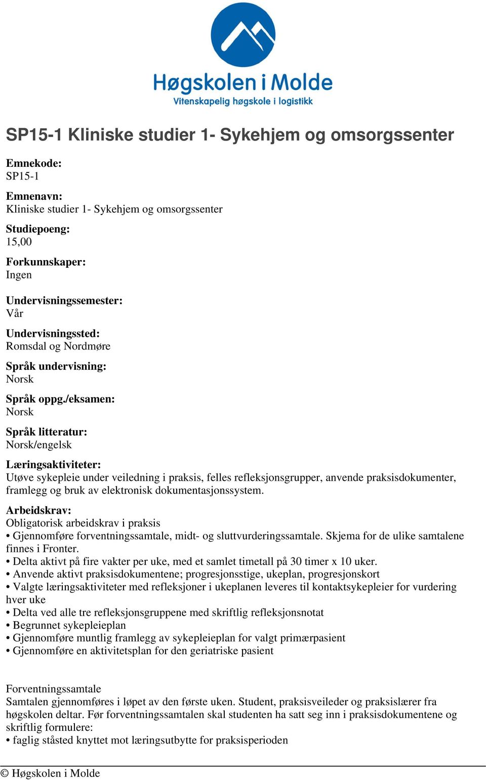 /eksamen: Norsk Språk litteratur: Norsk/engelsk Læringsaktiviteter: Utøve sykepleie under veiledning i praksis, felles refleksjonsgrupper, anvende praksisdokumenter, framlegg og bruk av elektronisk